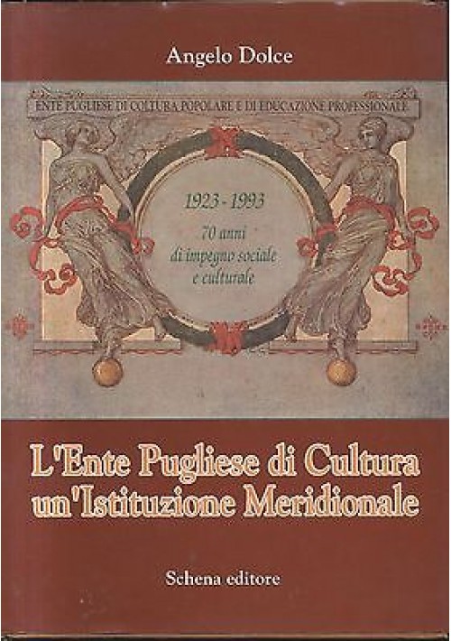 L ENTE PUGLIESE DI CULTURA UN ISTITUZIONE MERIDIONALE Angelo Dolce 1993 Schena