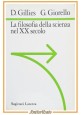 LA FILOSOFIA DELLA SCIENZA NEL XX SECOLO di Gillies Giorello 1995 Laterza libro