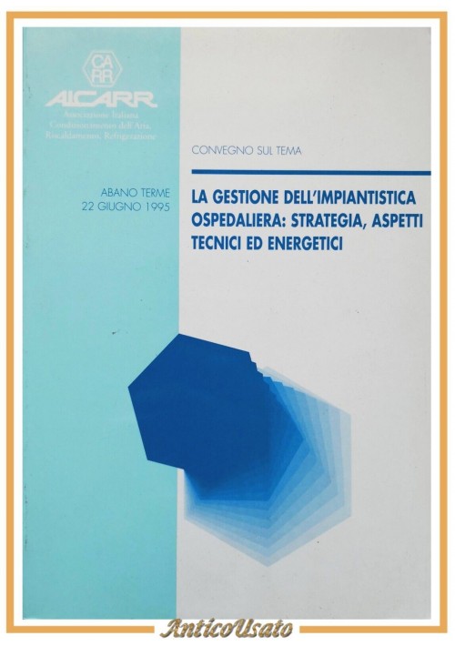 LA GESTIONE DELL'IMPIANTISTICA OSPEDALIERA STRATEGIA ASPETTI TECNICI 1995 Libro