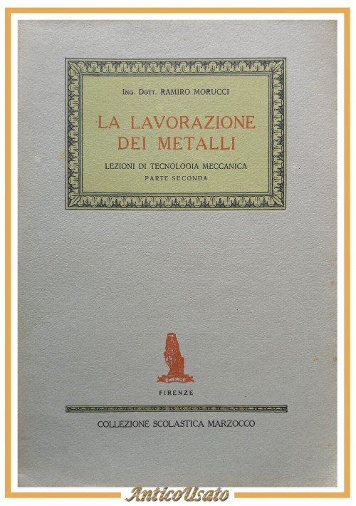 LA LAVORAZIONE DEI METALLI di Ramiro Morucci parte 2 1946 Marzocco Libro lezioni