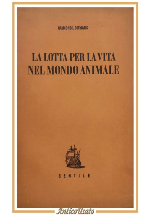 LA LOTTA PER LA VITA NEL REGNO ANIMALE di Raymond Ditmars 1945 Gentile Libro