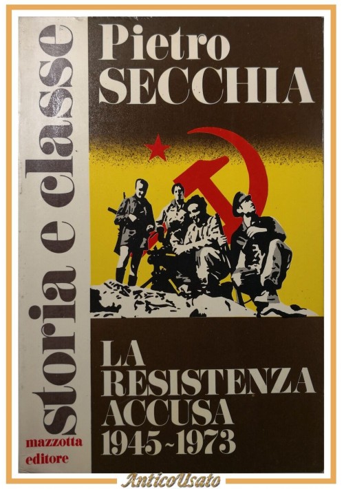 LA RESISTENZA ACCUSA 1945 1973 di Pietro Secchia 1973 Mazzotta Libro Partigiani