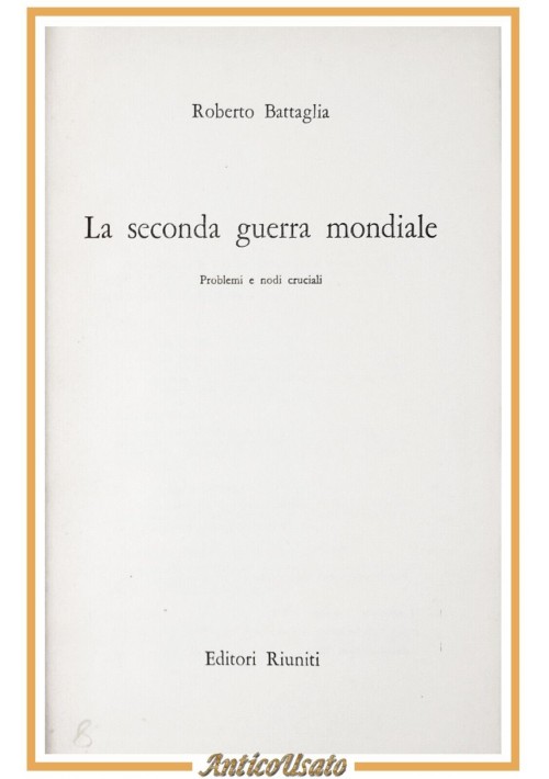 LA SECONDA GUERRA MONDIALE di Roberto Battaglia 1966 Editori Riuniti Libro nodi