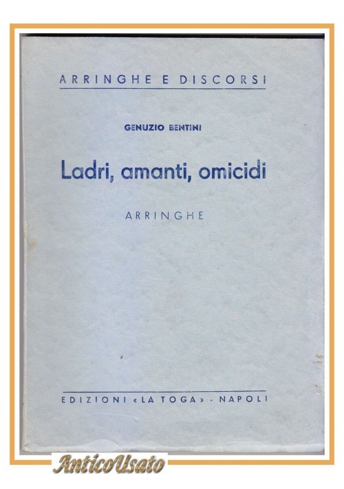 LADRI AMANTI OMICIDI arringhe di Genuzio Bentini LIBRO edizioni la toga discorsi