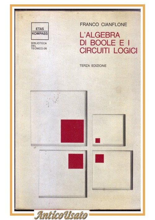 L'ALGEBRA DI BOOLE E I CIRCUITI LOGICI Franco Cianflone Etas Kompass Libro 1972