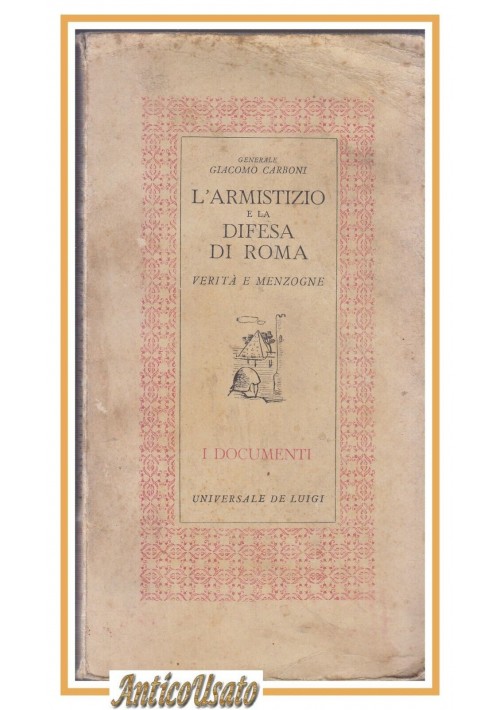 L'ARMISTIZIO E LA DIFESA DI ROMA verità e menzogne di Giacomo Carboni 1945 Libro