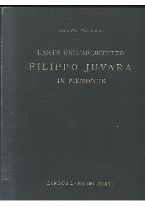 L'ARTE DELL'ARCHITETTO FILIPPO JUVARA IN PIEMONTE Augusto Telluccini 1926 Crudo