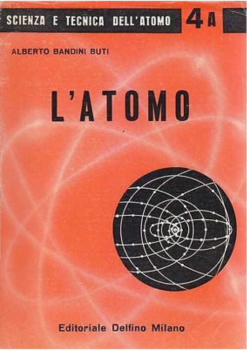 L'ATOMO di Alberto Bandini Buti.  Editoriale Delfino 1961 *