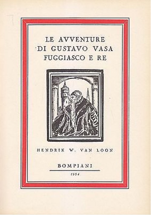 LE AVVENTURE DI GUSTAVO VASA FUGGIASCO E RE di Van Loon 1954 Bompiani ILLUSTRATO