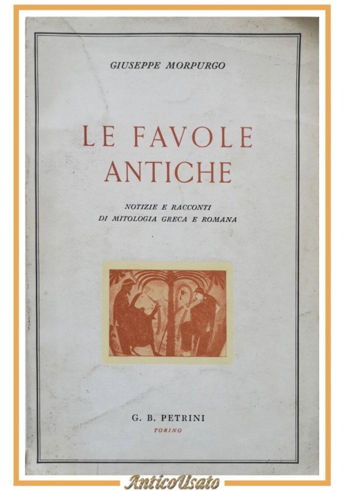 LE FAVOLE ANTICHE di Giuseppe Morpurgo 1968 Petrini libro mitologia greca romana