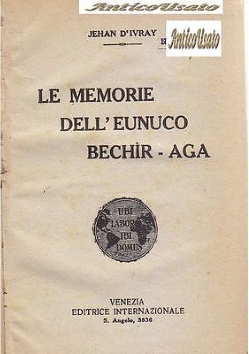 LE MEMORIE DELL’EUNUCO BECHIR AGA di Jehan D’Ivray 1920 Editrice Internazionale 