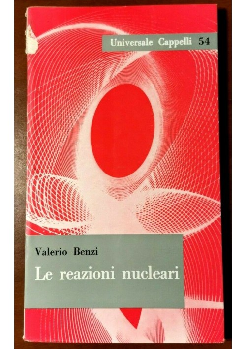 LE REAZIONI NUCLEARI di Valerio Benzì 1961 Universale Cappelli Libro Fisica