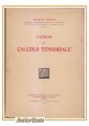 ESAURITO - LEZIONI DI CALCOLO TENSORIALE di Umberto Cisotti 1928 Libro ingegneria manuale