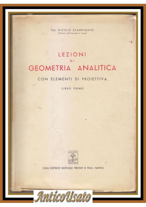 LEZIONI DI GEOMETRIA ANALITICA CON ELEMENTI PROIETTIVA Spampinato volume 1 1951