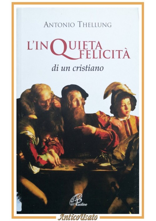 L'INQUIETA FELICITÀ DI UN CRISTIANO di Antonio Thellung 2009 Paoline Libro