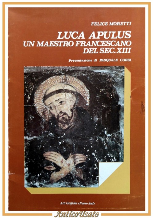 LUCA APULUS UN MAESTRO FRANCESCANO DEL SECOLO XIII di Felice Moretti 1985 Libro