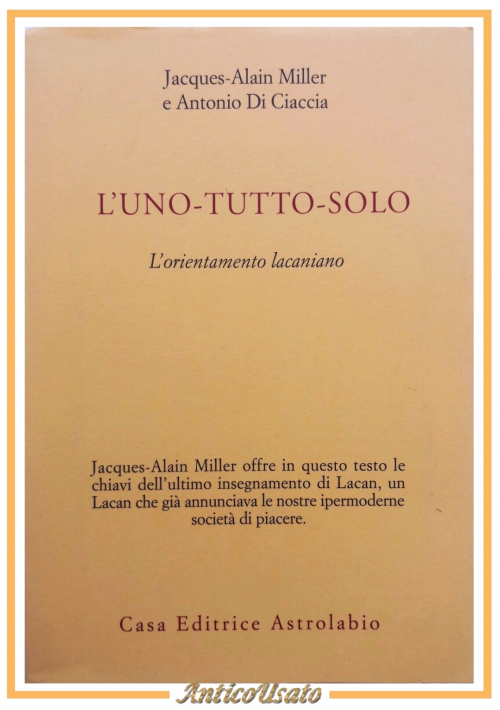 L'UNO TUTTO SOLO di Jacques Miller e Antonio Di Ciaccia 2018 Astrolabio Libro