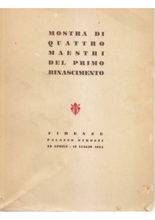 MOSTRA DI QUATTRO MAESTRI DEL PRIMO RINASCIMENTO Firenze Palazzo Strozzi 1954 *