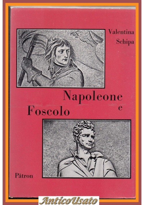 NAPOLEONE E FOSCOLO di Valentina Schipa 1969 Patron libro biografia storia