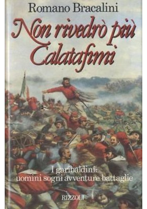 NON RIVEDRÒ PIÙ CALATAFIMI i garibaldini di Romano Bracalini 1989 I ediz Rizzoli libro