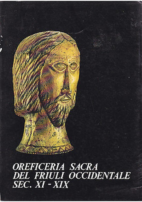 OREFICERIA SACRA DEL FRIULI OCCIDENTALE SECOLI XI XIX Catalogo mostra 1976 Libro