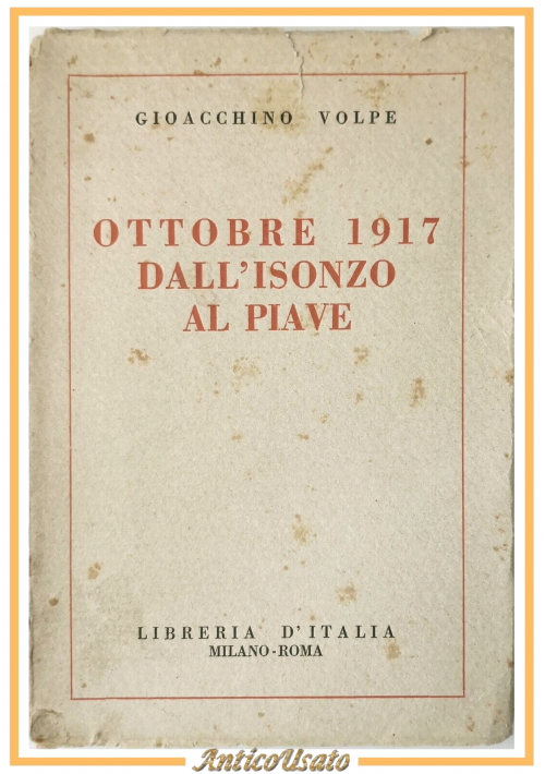 OTTOBRE 1917 DALL'ISONZO AL PIAVE di Gioacchino Volpe 1928 Libreria D'Italia