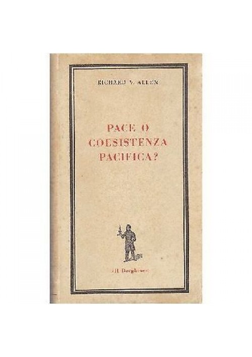 PACE O COESISTENZA PACIFICA? Di Richard V Allen - Edizioni del Borghese 1967