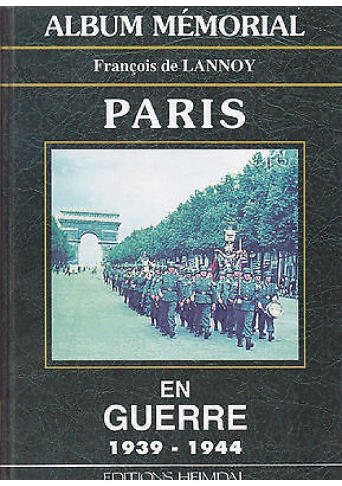 Paris En Guerre 1939 1944 album memorial di Francois de Lannoy 1994 Heimdal