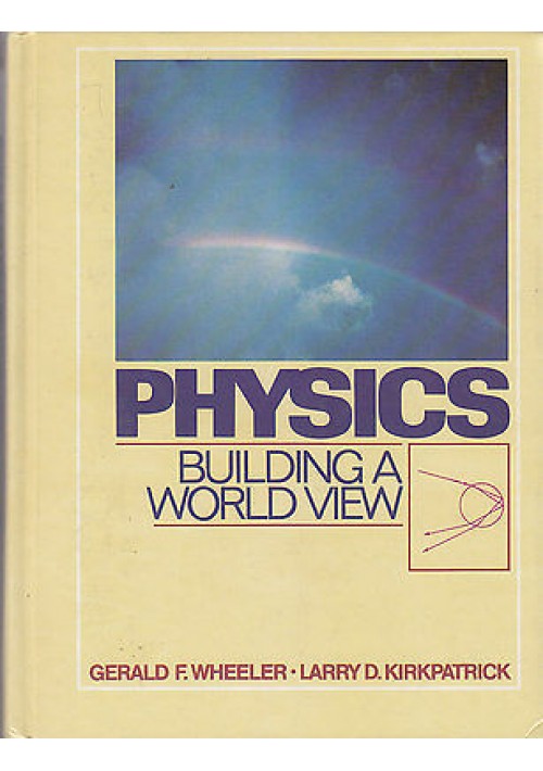 PHYSICS BUILDING A WORLD NEW by gerald F. Wheeler, Larry D. Kirkpatrick - 1983