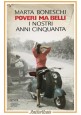 POVERI MA BELLI i nostri anni cinquanta di Marta Boneschi 1995 Mondadori Libro