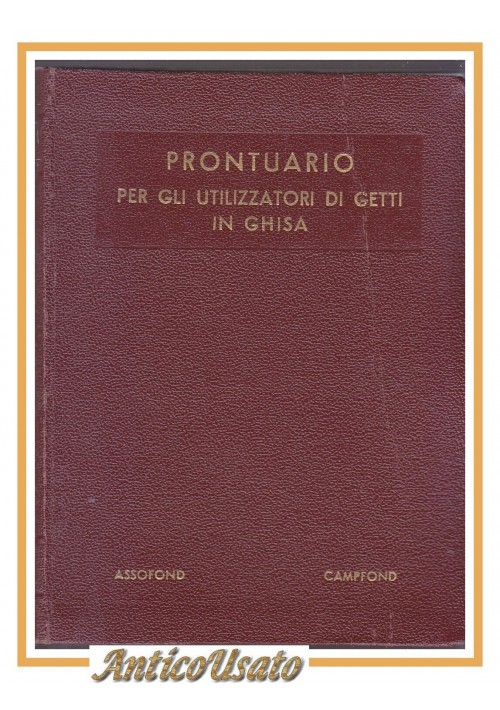 PRONTUARIO PER GLI UTILIZZATORI DI GETTI IN GHISA 1957 Assofond Campfond Libro