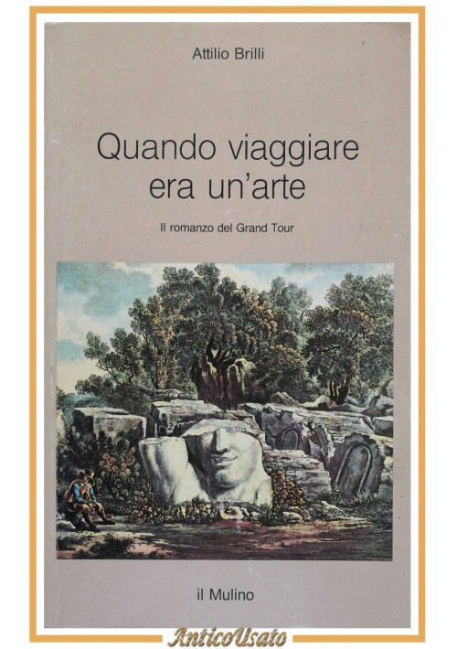 QUANDO VIAGGIARE ERA UN'ARTE di Attilio Brilli 1995 Il Mulino Libro grand tour