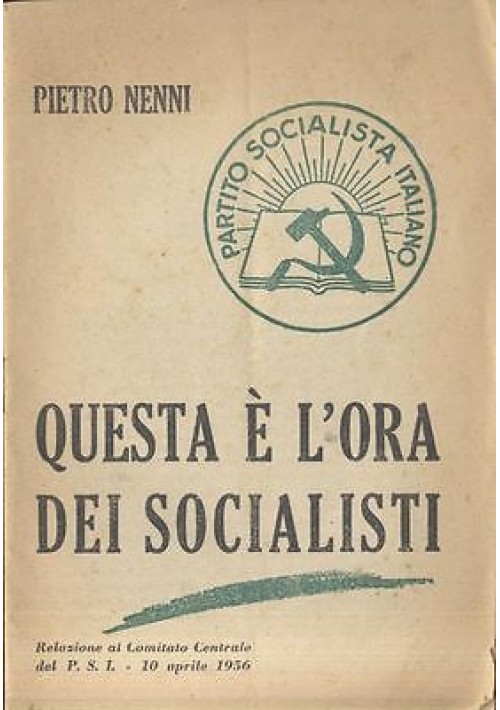 QUESTA E’ L’ORA DEI SOCIALISTI Pietro Nenni 1956 Relazione Comitato Centrale PSI