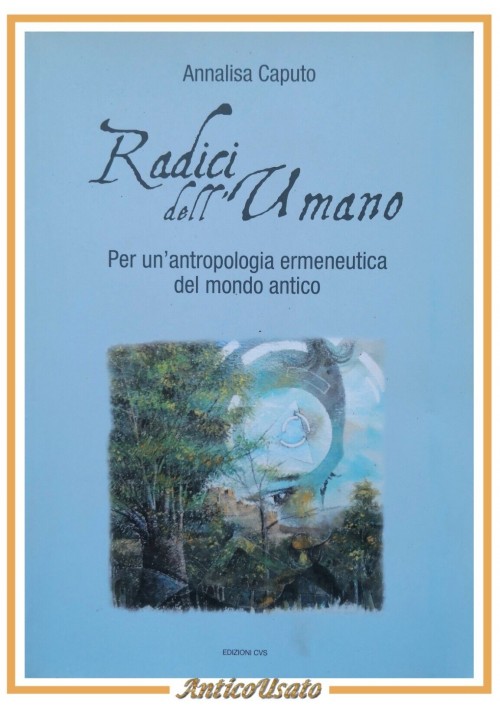 RADICI DELL'UMANO di Annalisa Caputo 2015 Edizioni CVS libro antropologia mondo