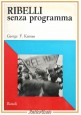 RIBELLI SENZA PROGRAMMA di George Kennan 1969 Rizzoli libro contestazione studen