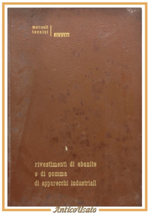 RIVESTIMENTI DI EBANITE E GOMMA DI APPARECCHI INDUSTRIALI 1950 Pirelli Libro