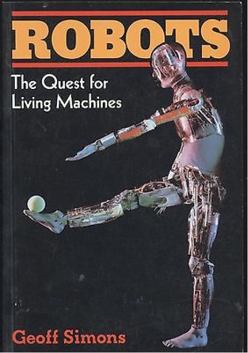 ROBOTS THE QUEST FOR LIVING MACHINES DI Geoff Simons - 1994 Cassel 