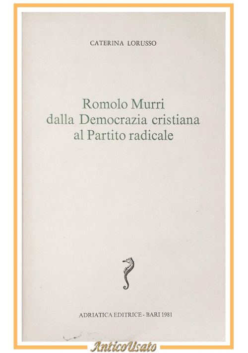 ROMOLO MURRI DALLA DEMOCRAZIA CRISTIANA AL PARTITO RADICALE di Lorusso 1981