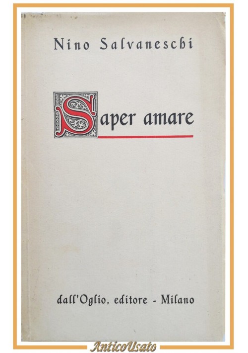 SAPER AMARE di Nino Salvaneschi 1946 Editore dall'Oglio Libro