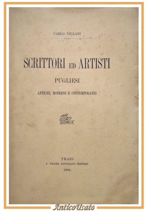 SCRITTORI ED ARTISTI PUGLIESI antichi moderni di Carlo Villani 1904 Vecchi Libro