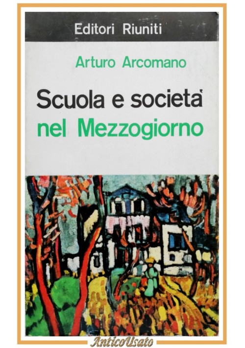 SCUOLA E SOCIETÀ NEL MEZZOGIORNO di Arturo Arcomano 1963 Editori Riuniti Libro