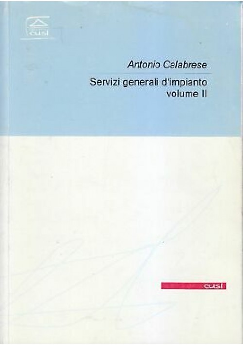 SERVIZI GENERALI DI IMPIANTO volume II di Antonio Calabrese.2002 cusl editore  *