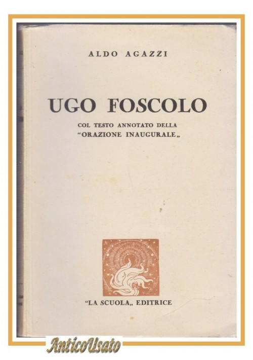 UGO FOSCOLO di Aldo Agazzi 1941 La scuola libro testo annotato orazione saggio