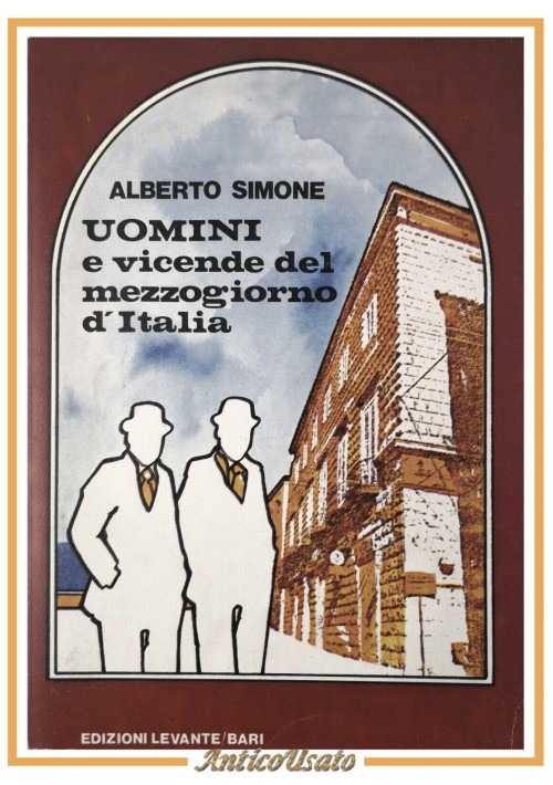 UOMINI E VICENDE DEL MEZZOGIORNO D'ITALIA di Alberto Simone 1983 Levante Libro