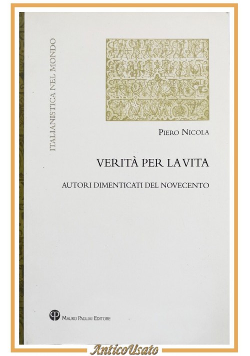 VERITÀ PER LA VITA autori dimenticati del 900 di Piero Nicola 2012 Pagliai Libro